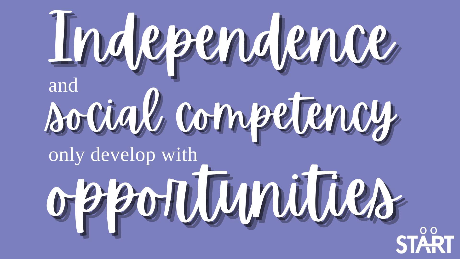 Independence and social competency only develop with opportunities